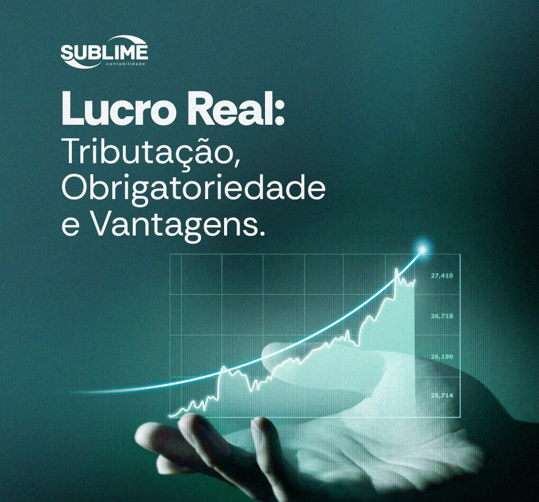 Lucro Real: Tributação, Obrigatoriedade e Vantagens